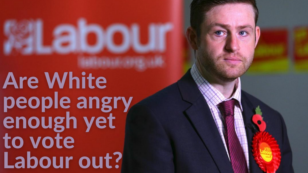 Are White People Angry Enough Yet to Vote Labour Out?