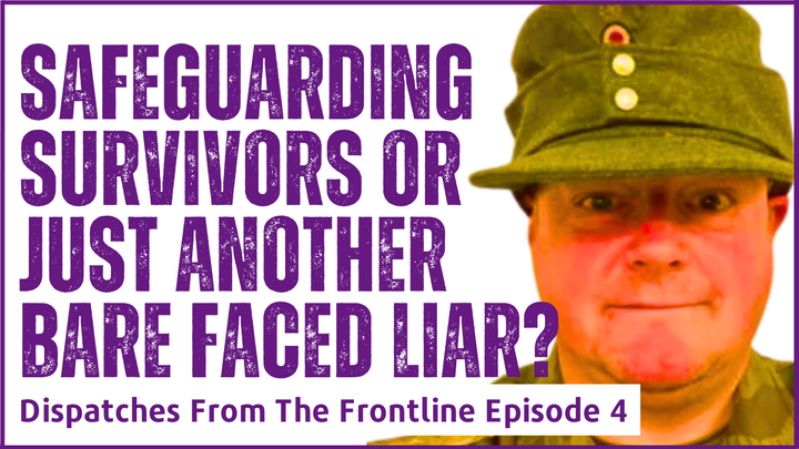 Dispatches from the Frontline | Episode 4 | Safeguarding Survivors or Just Another Bare Faced Liar